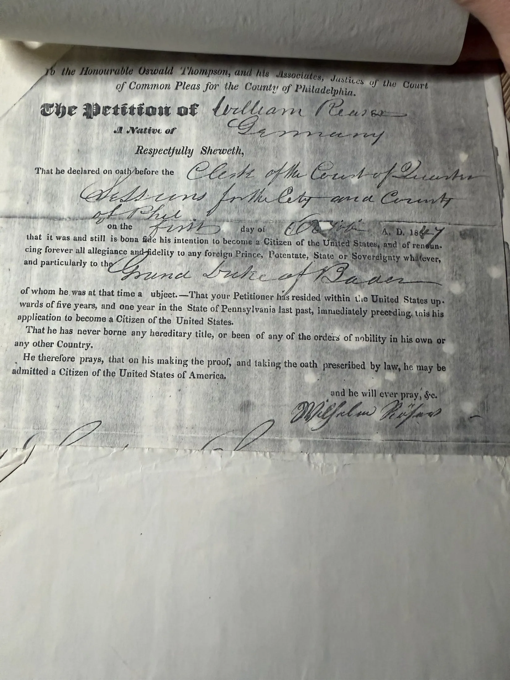A printed and handwritten petition headed To the Honourable Oswald Thompson and his Associates, Justices of the Court of Common Pleas for the County of Philadelphia, being the Petition of William Röeser, a Native of Germany, reciting his declaration on oath before the Clerk in October 1847 and praying to be admitted a citizen, signed Wilhelm Röeser.